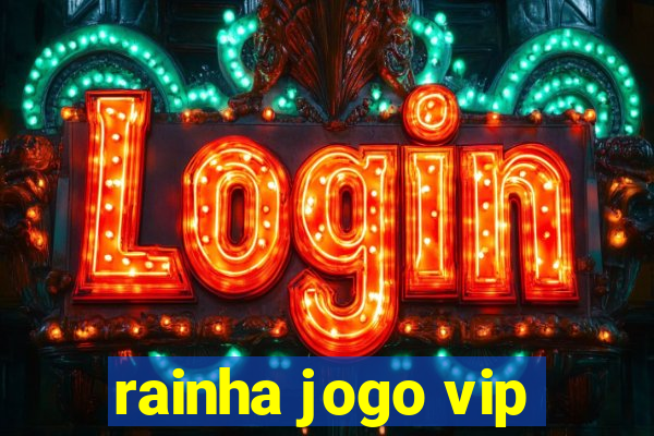 rainha jogo vip